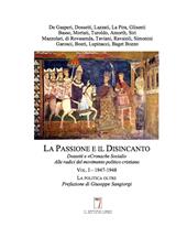 La passione e il disincanto. Dossetti e «Cronache Sociali»: alle radici del movimento politico cristiano. Vol. 1: (1947-48)