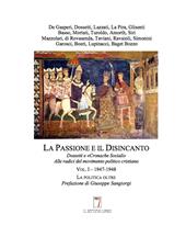 La passione e il disincanto. Dossetti e «Cronache Sociali»: alle radici del movimento politico cristiano. Vol. 1: (1947-48).