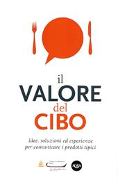 Il valore del cibo. Idee, soluzioni ed esperienze per comunicare i prodotti tipici