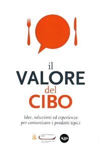 Il valore del cibo. Idee, soluzioni ed esperienze per comunicare i prodotti tipici  - Libro Agra Editrice 2015 | Libraccio.it