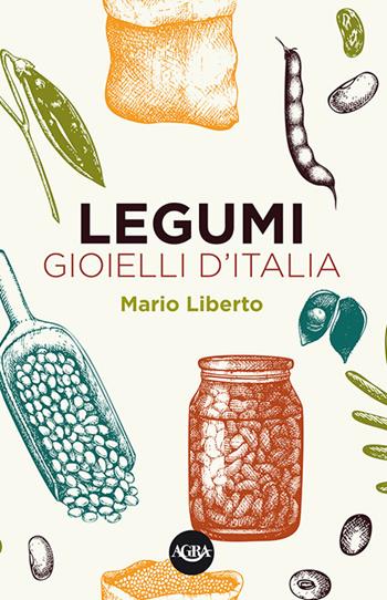Legumi. Gioielli d'Italia - Mario Liberto - Libro Agra 2016, Prodotti tipici, territorio e gastronomia | Libraccio.it