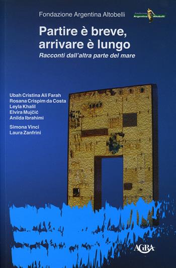 Partire è breve, arrivare è lungo. Racconti dall’altra parte del mare  - Libro Agra Editrice 2016, Saggistica & storia | Libraccio.it