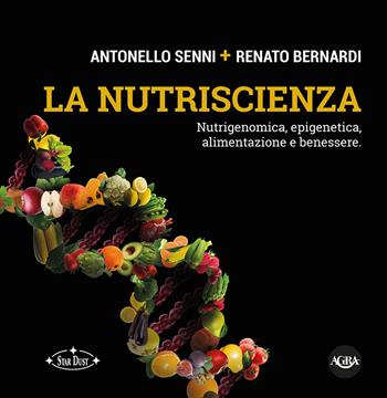 La nutriscienza. Nutrigenomica, epigenetica, alimentazione e benessere - Antonello Senni, Renato Bernardi - Libro Agra 2019, Scenari & ricerche | Libraccio.it