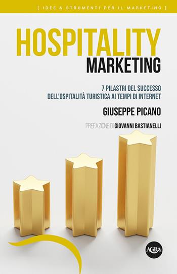 Hospitality marketing. 7 pilastri del successo dell’ospitalità turistica ai tempi di internet - Giuseppe Picano - Libro Agra Editrice 2021, Idee & strumenti per il marketing | Libraccio.it