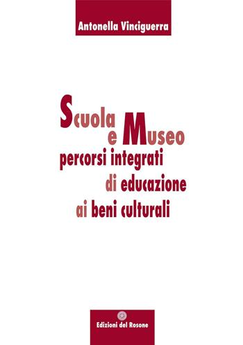 Scuola e museo percorsi integrati di educazione ai beni culturali - Antonella Vinciguerra - Libro Edizioni del Rosone 2014 | Libraccio.it