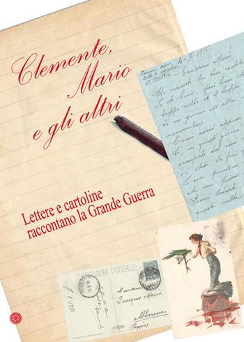 Clemente, Mario e gli altri. Lettere e cartoline raccontano la grande guerra  - Libro Edizioni del Rosone 2015 | Libraccio.it