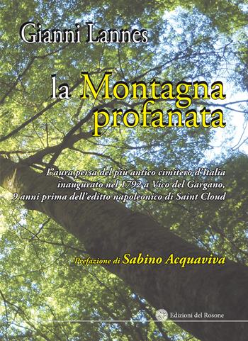 La montagna profanata. L'aura persa del più antico cimitero d'Italia inaugurato nel 1792 a Vico del Gargano, 9 anni prima dell'editto napoleonico di Saint Cloud - Gianni Lannes - Libro Edizioni del Rosone 2015, Reporter | Libraccio.it