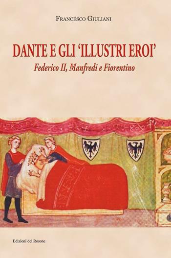 Dante e gli illustri eroi. Federico II, Manfredi e Fiorentino - Francesco Giuliani - Libro Edizioni del Rosone 2016, Echi letterari ns | Libraccio.it