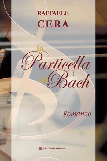 La particella di Bach - Raffaele Cera - Libro Edizioni del Rosone 2017 | Libraccio.it
