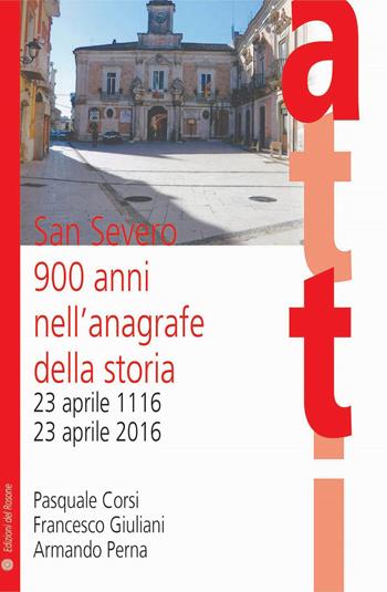 San Severo 900 anni nell'anagrafe della storia. 23 aprile 1116-23 aprile 2016 - Pasquale Corsi, Francesco Giuliani, Armando Perna - Libro Edizioni del Rosone 2017, Fuori collana | Libraccio.it
