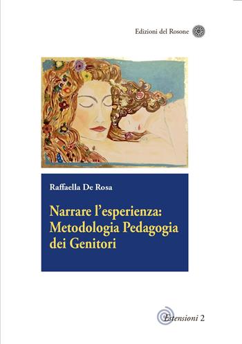 Narrare l'esperienza: metodologia pedagogia dei genitori - Raffaella De Rosa - Libro Edizioni del Rosone 2017, Estensioni di pedagogie attive | Libraccio.it