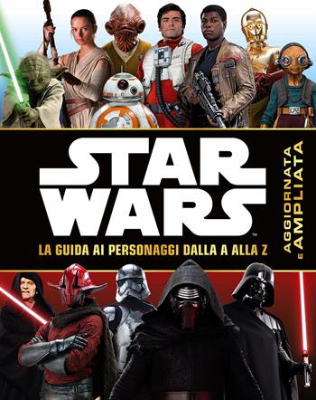 Star Wars. La guida ai personaggi dalla A alla Z  - Libro Lucas Libri 2016, Enciclopedia dei personaggi | Libraccio.it