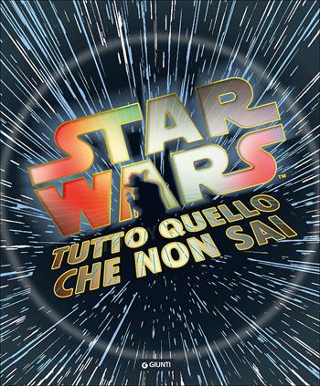 Tutto quello che non sai. Star Wars. Ediz. illustrata  - Libro Lucas Libri 2016, Enciclopedia dei personaggi | Libraccio.it