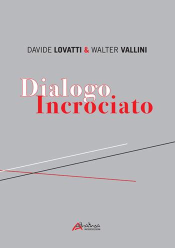 Dialogo incrociato. Ediz. illustrata - Davide Lovatti, Walter Vallini - Libro Altralinea Intersezioni 2019 | Libraccio.it