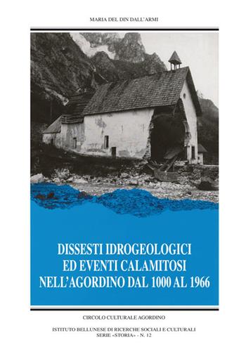 Dissesti idrogeologici ed altri eventi calamitosi dell'Agordino. Nuova ediz. - Mariannina Del Din Dall'Armi - Libro Ist. Bellunese Ricerche Soc. 2020, Serie storia | Libraccio.it