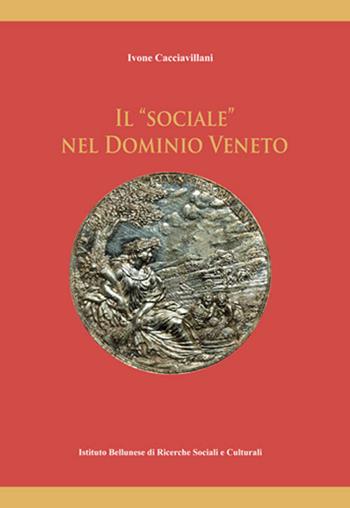 Il «sociale» nel dominio veneto. (1404/5 - 1797) - Ivone Cacciavillani - Libro Ist. Bellunese Ricerche Soc. 2020, Serie storia | Libraccio.it