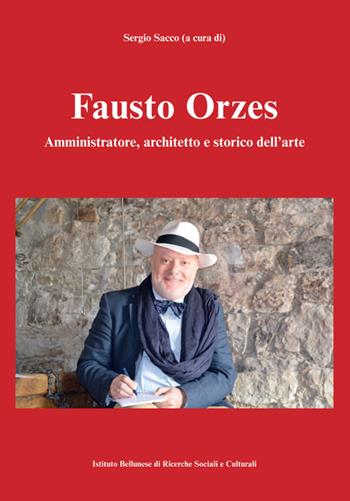 Fausto Orzes. Amministratore, architetto e storico dell'arte  - Libro Ist. Bellunese Ricerche Soc. 2020, Serie storia | Libraccio.it