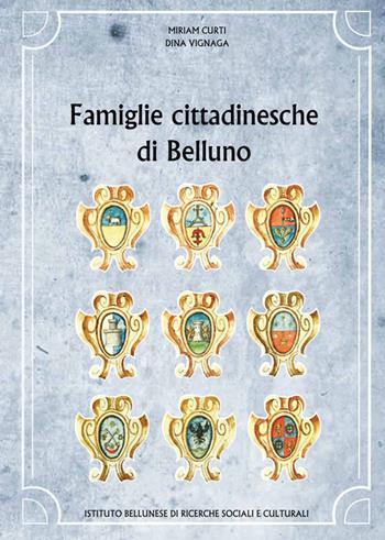 Famiglie cittadinesche di Belluno - Miriam Curti, Dina Vignaga - Libro Ist. Bellunese Ricerche Soc. 2020, Serie storia | Libraccio.it