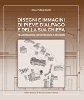 Disegni e immagini di Pieve d'Alpago e della sua chiesa. Tra distruzioni, ricostruzioni e restauri. Ediz. illustrata