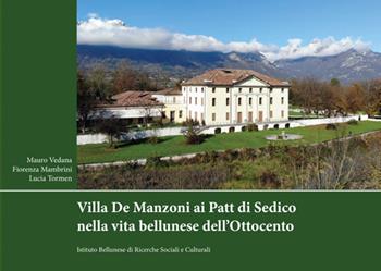 Villa De Manzoni ai Patt di Sedico nella vita bellunese dell'Ottocento - Mauro Vedana, Fiorenza Mambrini, Lucia Tormen - Libro Ist. Bellunese Ricerche Soc. 2021, Serie arte | Libraccio.it