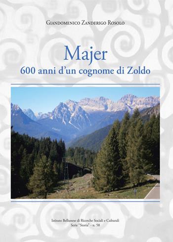 Majer. 600 anni d'un cognome di Zoldo - Giandomenico Zanderigo Rosolo - Libro Ist. Bellunese Ricerche Soc. 2022, Serie storia | Libraccio.it