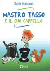 Mastro Tasso e il suo cappello - Ilaria Mainardi - Libro MdS Editore 2014, I cuccioli | Libraccio.it
