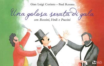Una golosa serata di gala con Rossini, Verdi e Puccini - Gian Luigi Corinto, Paul Rooms - Libro MdS Editore 2014 | Libraccio.it