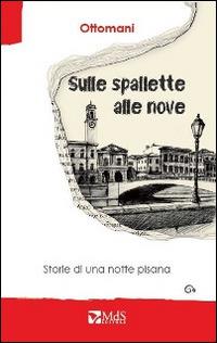 Sulle spallette alle nove. Storie di una notte pisana - Ottomani - Libro MdS Editore 2014, Sfridi | Libraccio.it