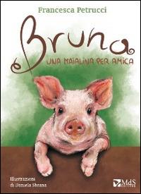 Bruna. Una maialina per amica - Francesca Petrucci - Libro MdS Editore 2014, I cuccioli | Libraccio.it