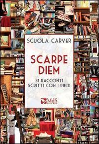 Scarpe diem. 31 racconti scritti con i piedi - Scuola Carver - Libro MdS Editore 2014 | Libraccio.it