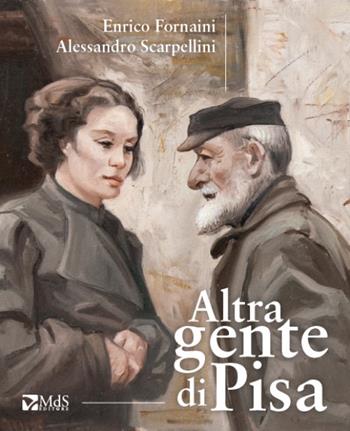 Altra gente di Pisa - Alessandro Scarpellini, Enrico Fornaini - Libro MdS Editore 2015 | Libraccio.it