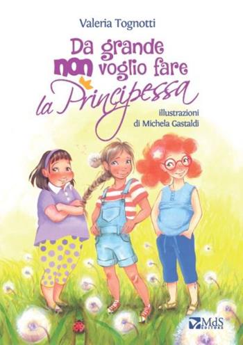 Da grande non voglio fare la principessa - Valeria Tognotti - Libro MdS Editore 2015, I cuccioli | Libraccio.it