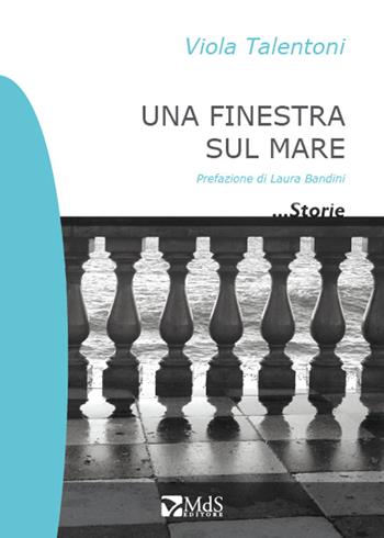 Una finestra sul mare - Viola Talentoni - Libro MdS Editore 2015, ...Storie | Libraccio.it