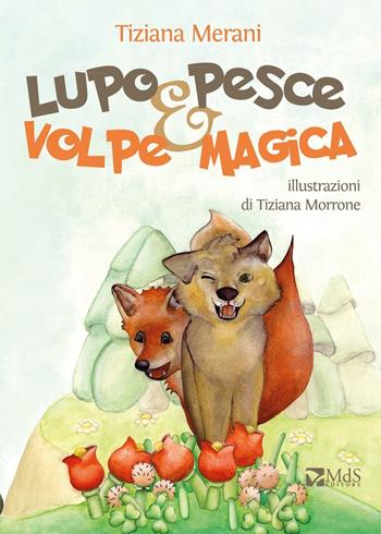Lupo pesce e volpe magica - Tiziana Merani - Libro MdS Editore 2016, I cuccioli | Libraccio.it