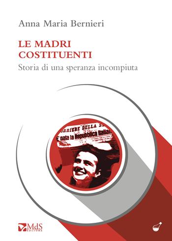 Madri costituenti. Storia di una speranza incompiuta - Anna Maria Bernieri - Libro MdS Editore 2017 | Libraccio.it