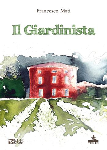 Il giardinista - Francesco Mati - Libro MdS Editore 2017, Tellus | Libraccio.it