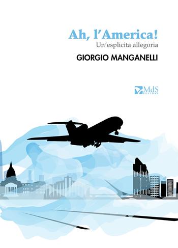 Ah, l'America! Un'esplicita allegoria - Giorgio Manganelli - Libro MdS Editore 2017, Lumina | Libraccio.it
