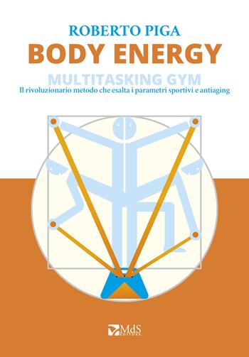 Body energy. Multitasking gym. Il rivoluzionario metodo che esalta i parametri sportivi e antiaging - Roberto Piga - Libro MdS Editore 2019 | Libraccio.it