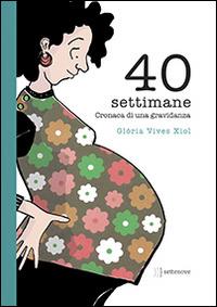 40 settimane. Cronaca di una gravidanza - Glòria Vives Xiol - Libro Settenove 2014 | Libraccio.it