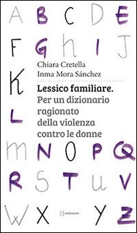 Lessico familiare. Per un dizionario ragionato della violenza contro le donne - Chiara Cretella, Inma M. Sánchez - Libro Settenove 2014 | Libraccio.it