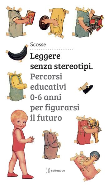 Leggere senza stereotipi. Percorsi educativi 0-6 anni per figurarsi il futuro  - Libro Settenove 2015 | Libraccio.it