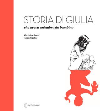 Storia di Giulia, che aveva un'ombra da bambino - Christian Bruel - Libro Settenove 2015 | Libraccio.it