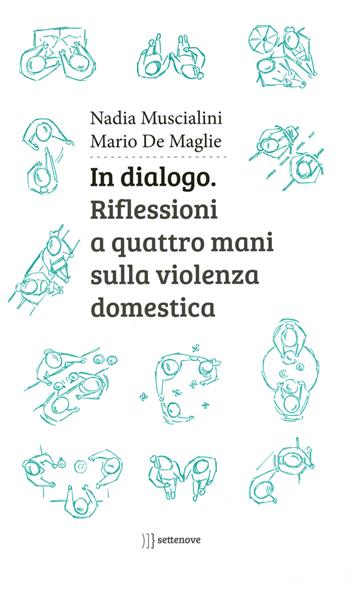 In dialogo. Riflessioni a quattro mani sulla violenza domestica - Nadia Muscialini, Mario De Maglie - Libro Settenove 2017 | Libraccio.it