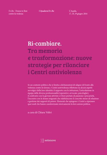 Ri-cambiare. Tra memoria e trasformazione: nuove strategie per rilanciare i Centri antiviolenza  - Libro Settenove 2017 | Libraccio.it