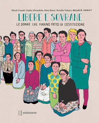 Libere e sovrane. Le donne che hanno fatto la Costituzione - Micol Cossali, Giulia Mirandola, Mara Rossi - Libro Settenove 2020 | Libraccio.it