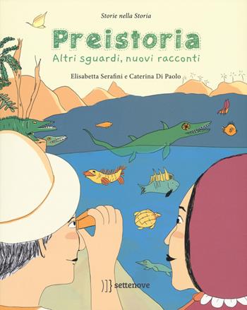 Preistoria. Altri sguardi, nuovi racconti - Elisabetta Serafini - Libro Settenove 2018, Storie nella storia | Libraccio.it