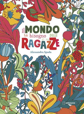 Il mondo ha bisogno delle ragazze (di me) - Alessandra Spada - Libro Settenove 2020 | Libraccio.it