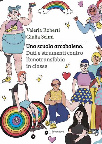 Una scuola arcobaleno. Dati e strumenti contro l’omotransfobia in classe - Giulia Selmi, Valeria Roberti - Libro Settenove 2021 | Libraccio.it
