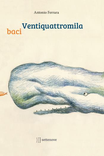 Ventiquattromila baci - Antonio Ferrara - Libro Settenove 2021 | Libraccio.it