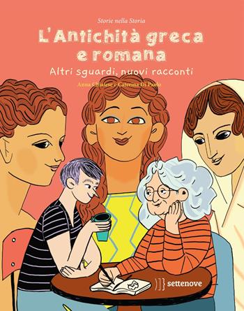 L'antichità greca e romana. Altri sguardi, nuovi racconti. Ediz. a colori - Anna Chiaiese - Libro Settenove 2021, Storie nella storia | Libraccio.it